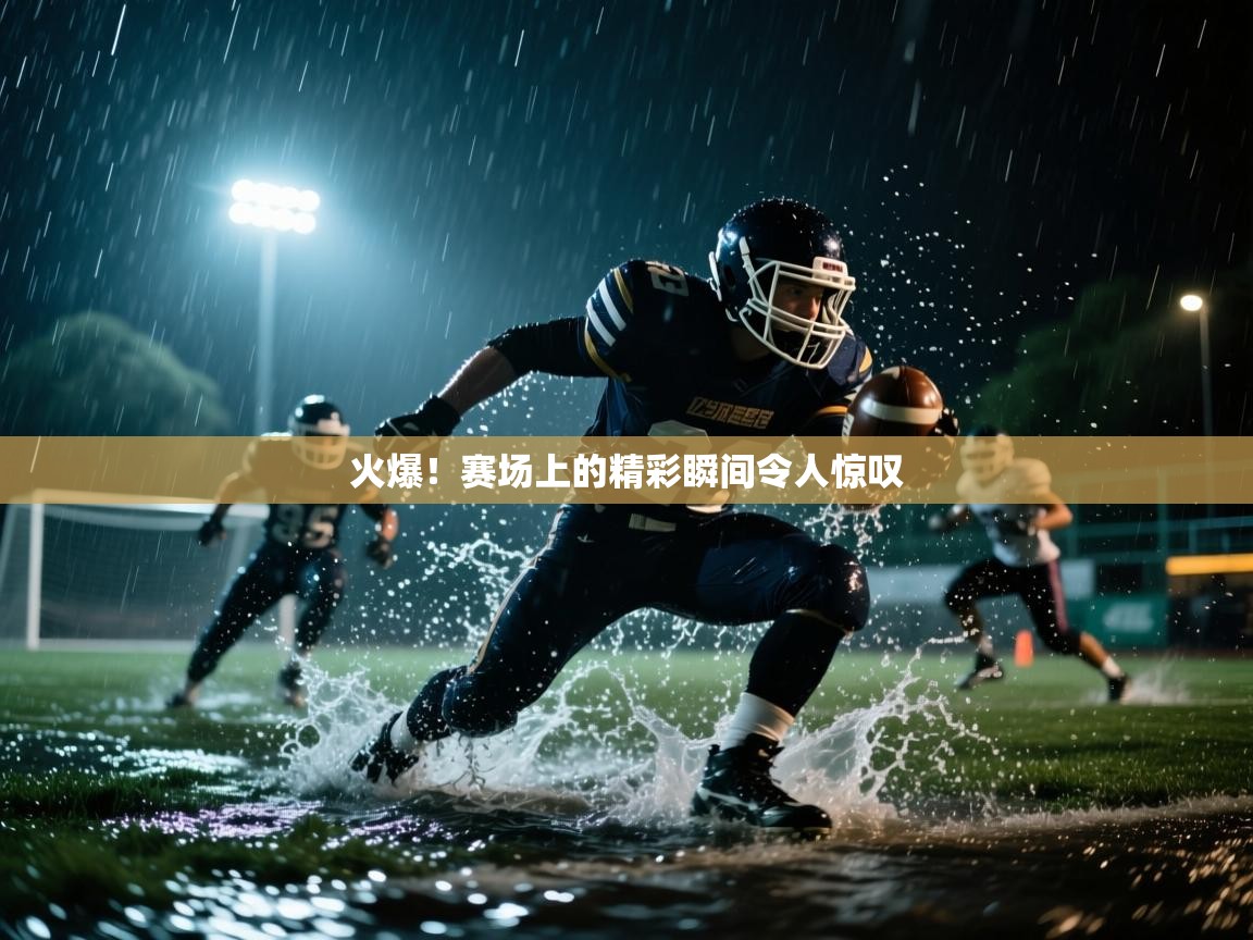 火爆！赛场上的精彩瞬间令人惊叹